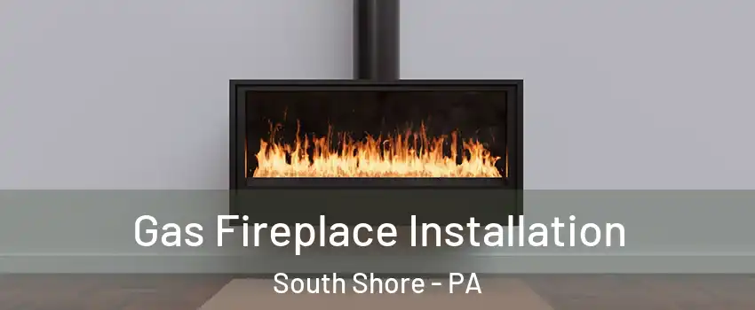Gas Fireplace Installation South Shore - PA