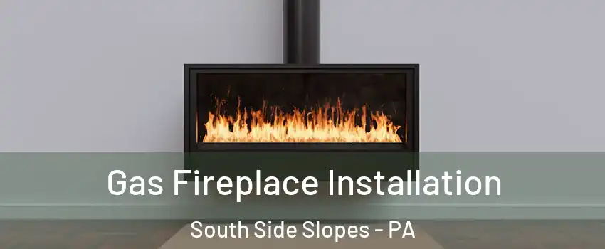 Gas Fireplace Installation South Side Slopes - PA