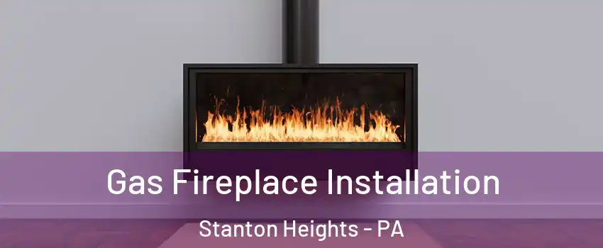 Gas Fireplace Installation Stanton Heights - PA