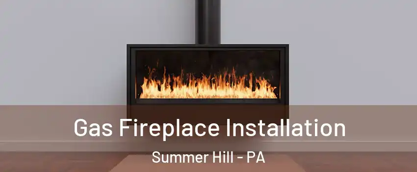 Gas Fireplace Installation Summer Hill - PA