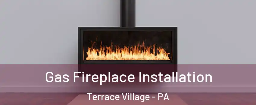 Gas Fireplace Installation Terrace Village - PA