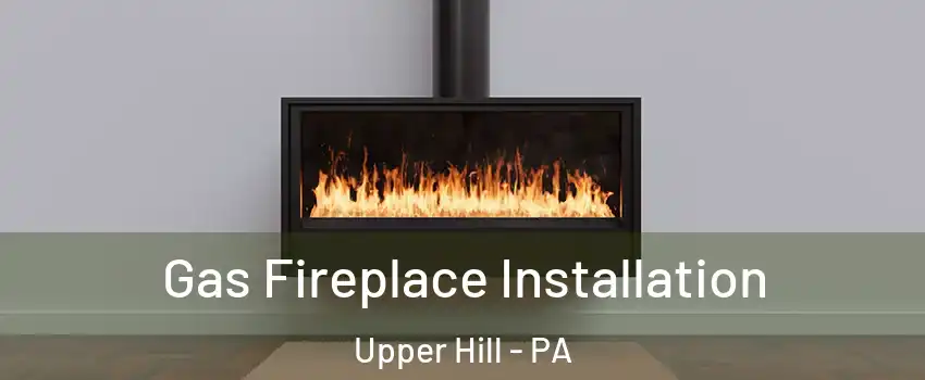 Gas Fireplace Installation Upper Hill - PA