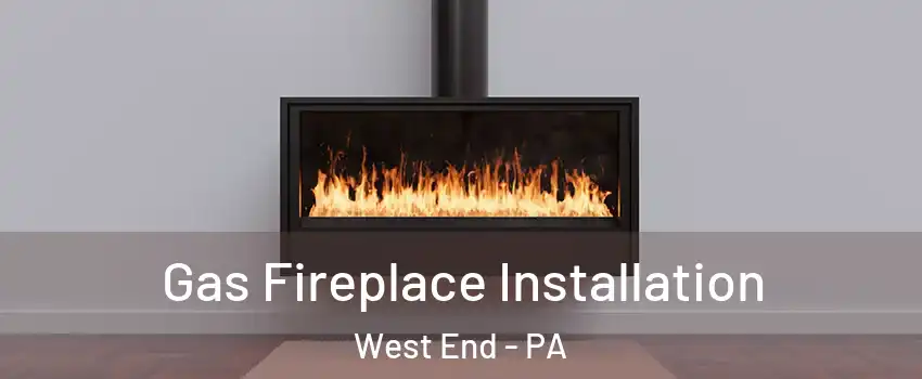 Gas Fireplace Installation West End - PA