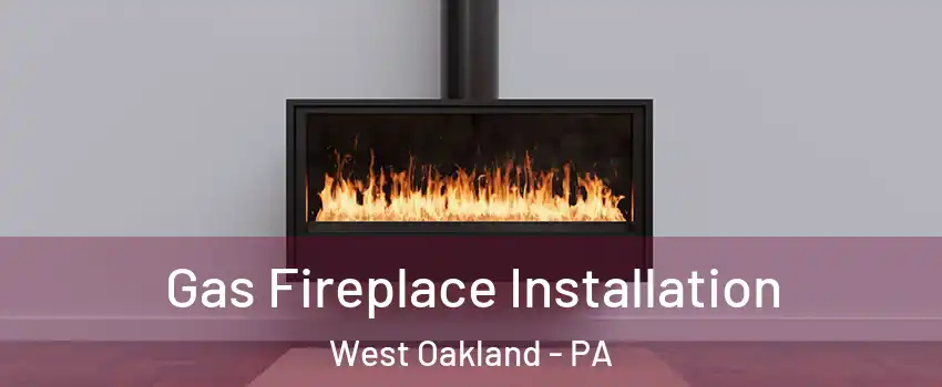 Gas Fireplace Installation West Oakland - PA