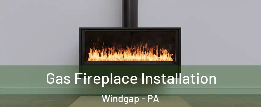 Gas Fireplace Installation Windgap - PA