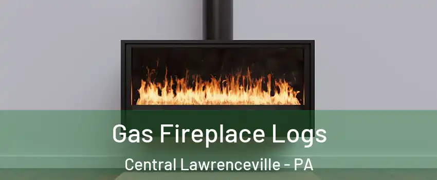 Gas Fireplace Logs Central Lawrenceville - PA