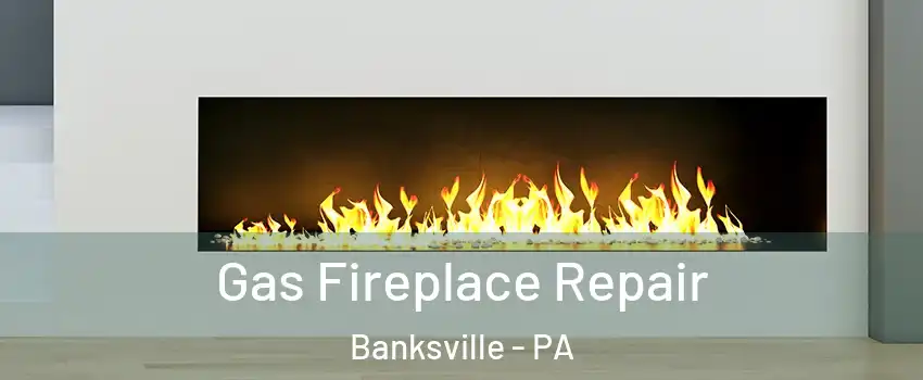 Gas Fireplace Repair Banksville - PA