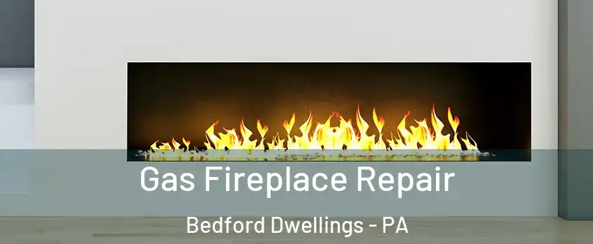 Gas Fireplace Repair Bedford Dwellings - PA
