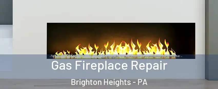 Gas Fireplace Repair Brighton Heights - PA