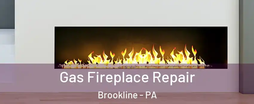 Gas Fireplace Repair Brookline - PA
