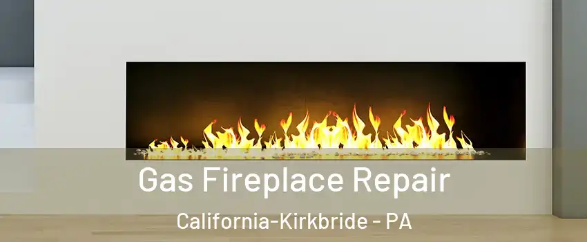 Gas Fireplace Repair California-Kirkbride - PA