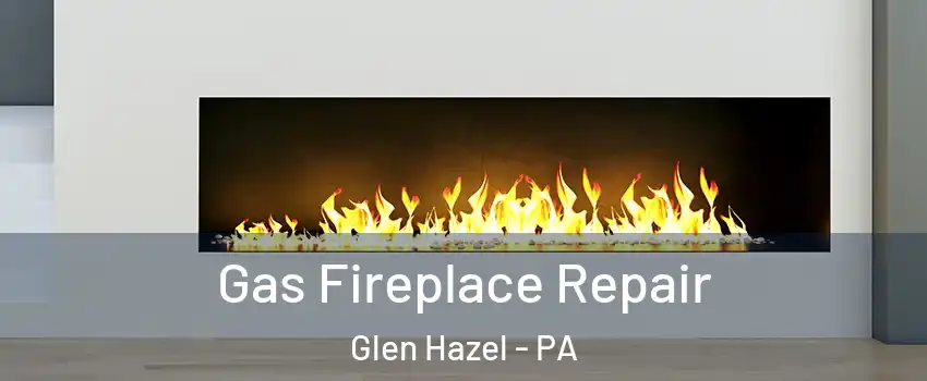 Gas Fireplace Repair Glen Hazel - PA