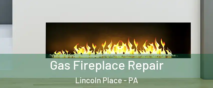 Gas Fireplace Repair Lincoln Place - PA