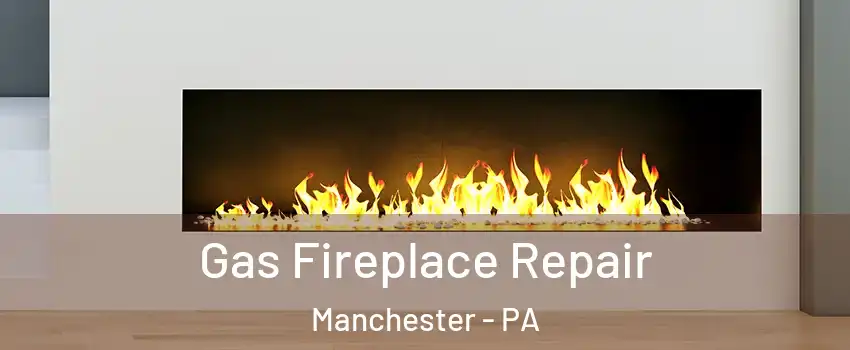 Gas Fireplace Repair Manchester - PA