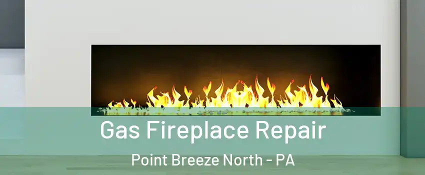 Gas Fireplace Repair Point Breeze North - PA