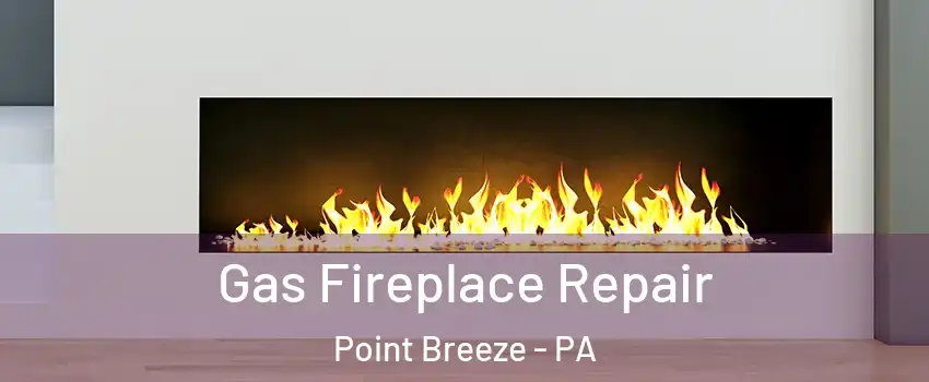 Gas Fireplace Repair Point Breeze - PA