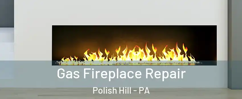 Gas Fireplace Repair Polish Hill - PA