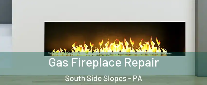 Gas Fireplace Repair South Side Slopes - PA