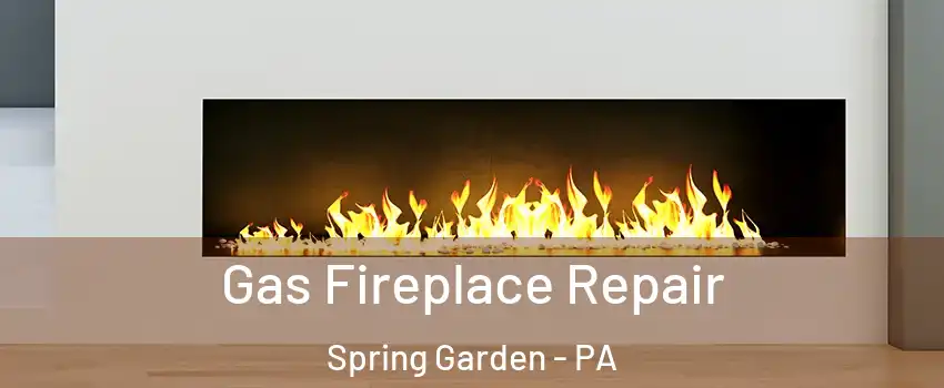 Gas Fireplace Repair Spring Garden - PA
