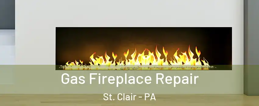 Gas Fireplace Repair St. Clair - PA