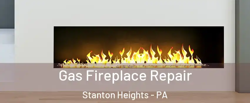 Gas Fireplace Repair Stanton Heights - PA