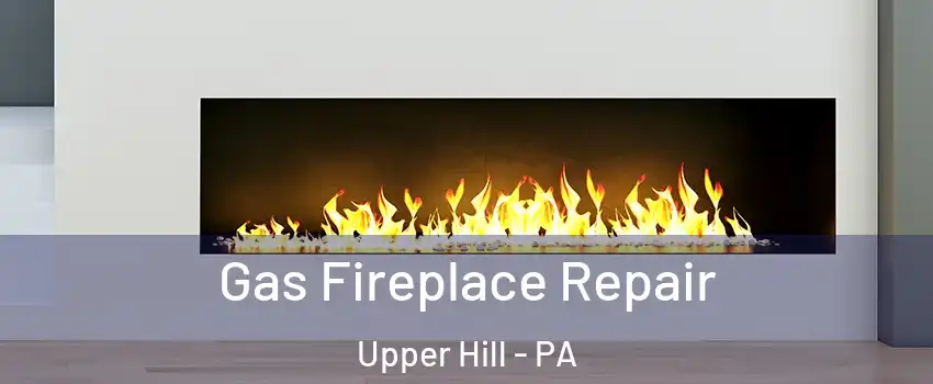 Gas Fireplace Repair Upper Hill - PA