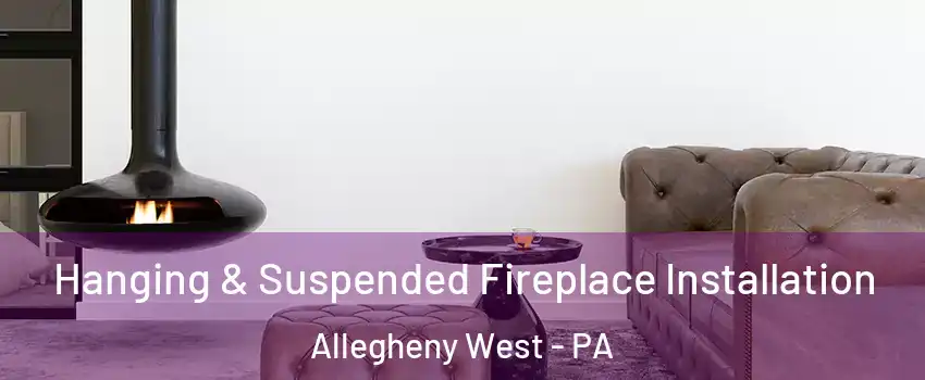 Hanging & Suspended Fireplace Installation Allegheny West - PA