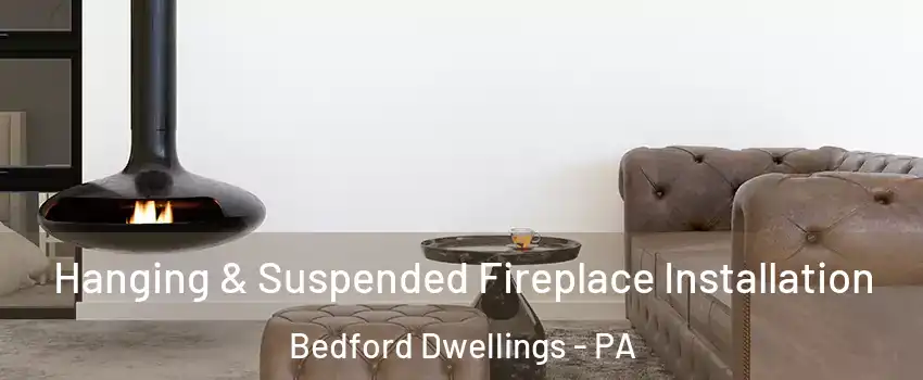 Hanging & Suspended Fireplace Installation Bedford Dwellings - PA