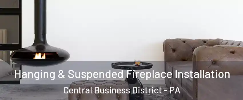 Hanging & Suspended Fireplace Installation Central Business District - PA