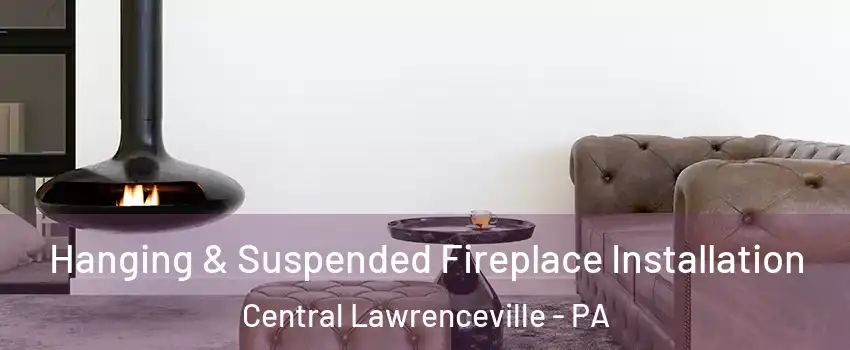 Hanging & Suspended Fireplace Installation Central Lawrenceville - PA