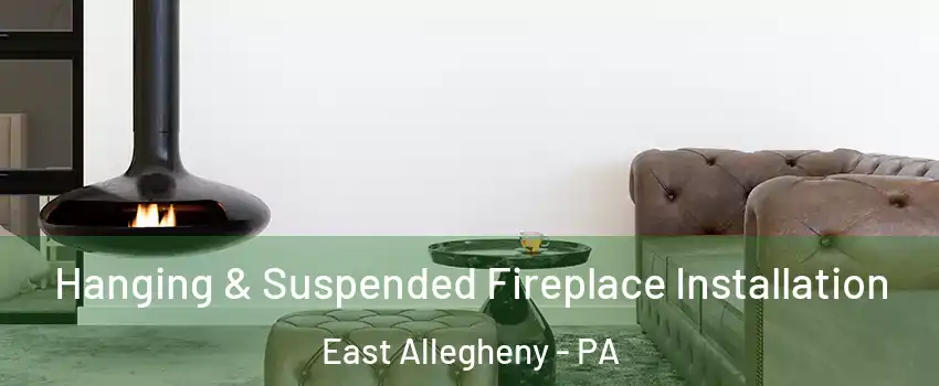 Hanging & Suspended Fireplace Installation East Allegheny - PA