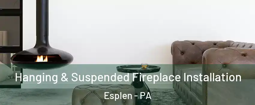 Hanging & Suspended Fireplace Installation Esplen - PA