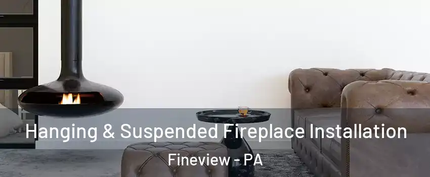 Hanging & Suspended Fireplace Installation Fineview - PA