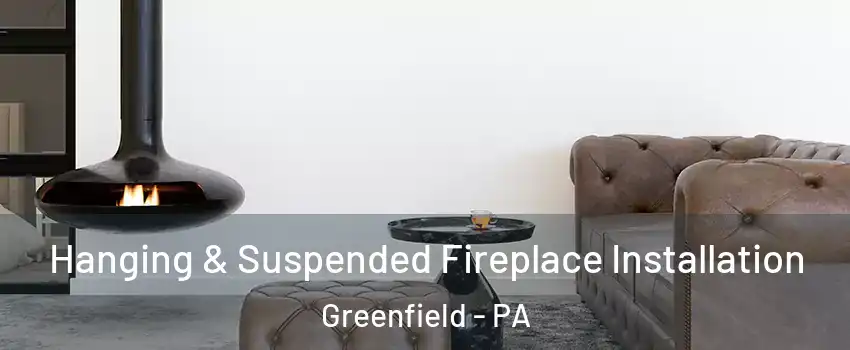 Hanging & Suspended Fireplace Installation Greenfield - PA