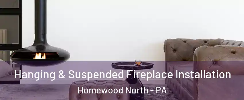Hanging & Suspended Fireplace Installation Homewood North - PA