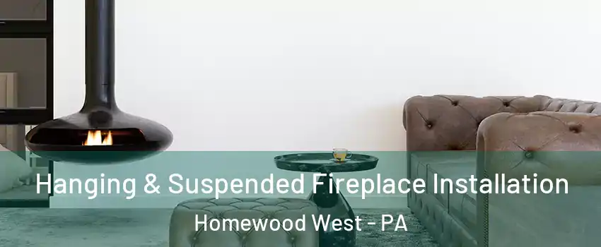 Hanging & Suspended Fireplace Installation Homewood West - PA