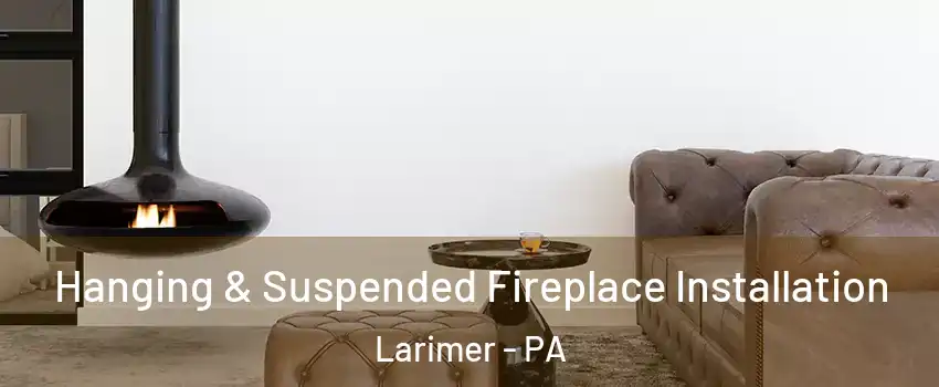 Hanging & Suspended Fireplace Installation Larimer - PA