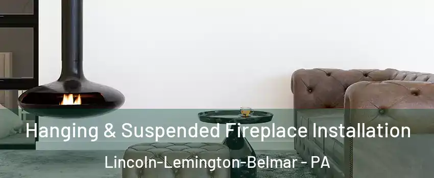 Hanging & Suspended Fireplace Installation Lincoln-Lemington-Belmar - PA