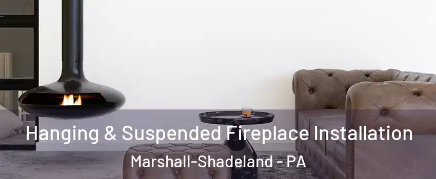 Hanging & Suspended Fireplace Installation Marshall-Shadeland - PA