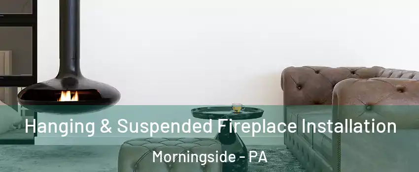 Hanging & Suspended Fireplace Installation Morningside - PA