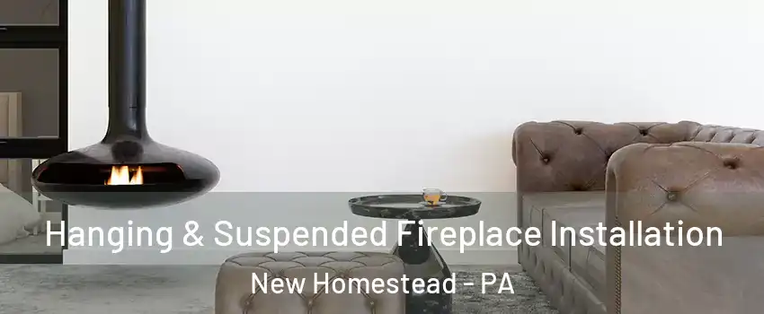 Hanging & Suspended Fireplace Installation New Homestead - PA