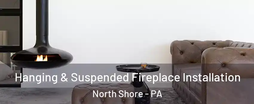 Hanging & Suspended Fireplace Installation North Shore - PA