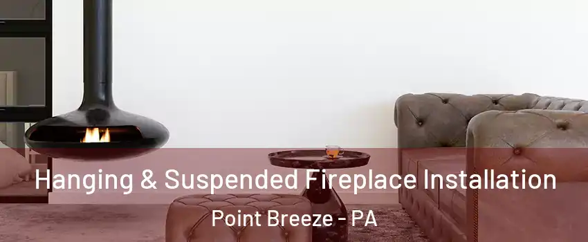 Hanging & Suspended Fireplace Installation Point Breeze - PA