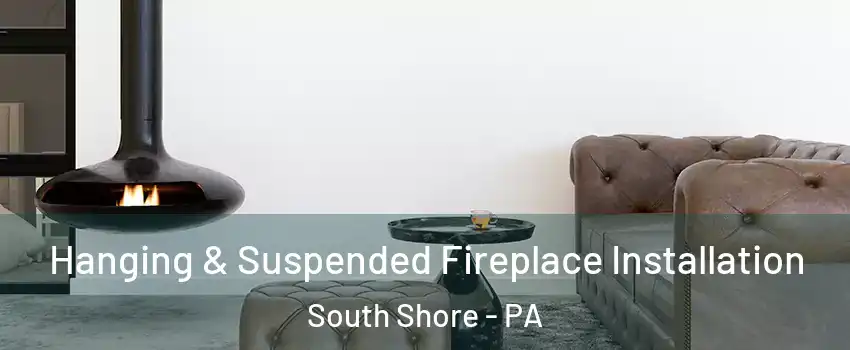 Hanging & Suspended Fireplace Installation South Shore - PA