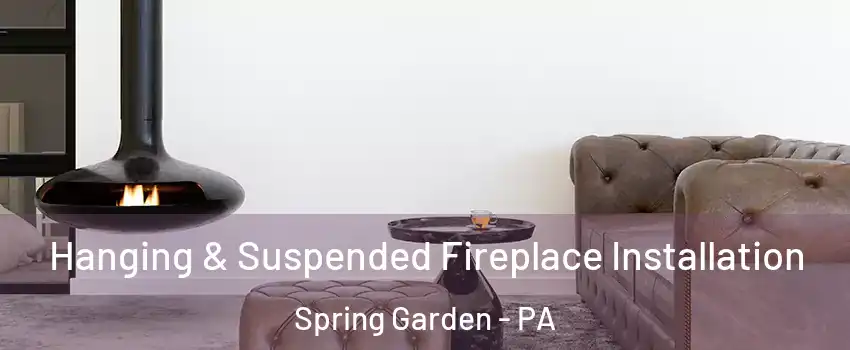 Hanging & Suspended Fireplace Installation Spring Garden - PA