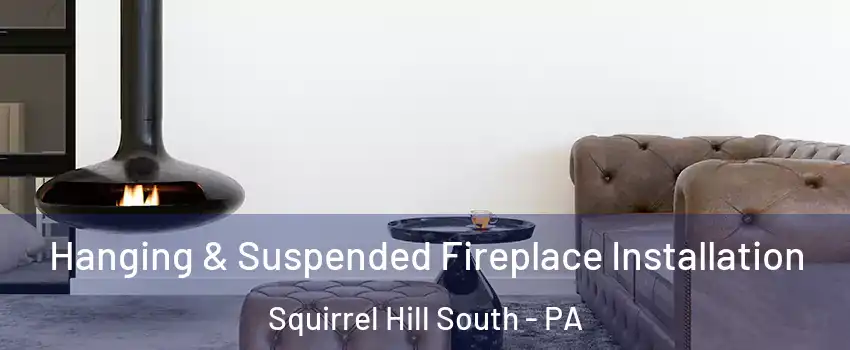 Hanging & Suspended Fireplace Installation Squirrel Hill South - PA