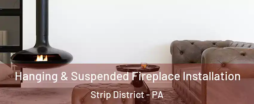 Hanging & Suspended Fireplace Installation Strip District - PA