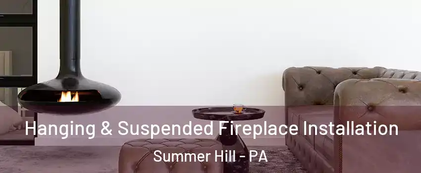 Hanging & Suspended Fireplace Installation Summer Hill - PA