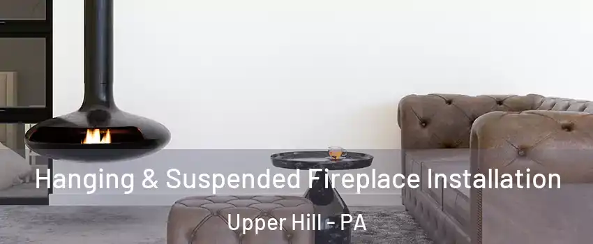 Hanging & Suspended Fireplace Installation Upper Hill - PA