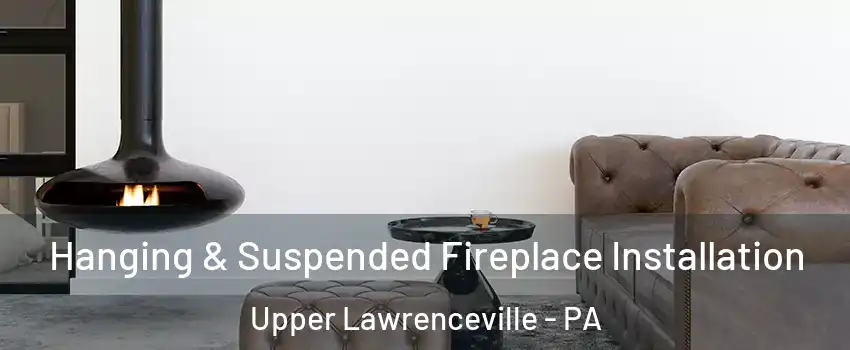 Hanging & Suspended Fireplace Installation Upper Lawrenceville - PA